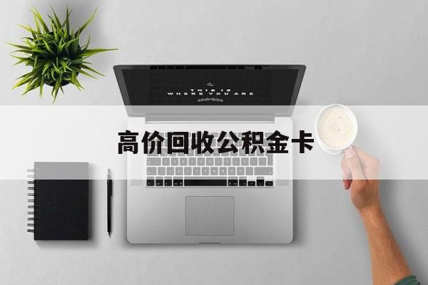 最新高价回收公积金卡方法分析(最方便真实的大理高价回收公积金卡骗局方法)