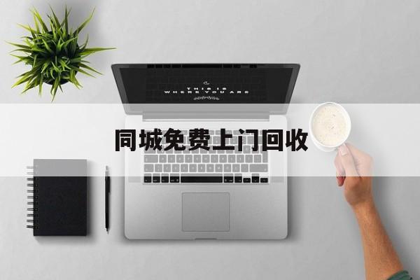 最新同城免费上门回收方法分析(最方便真实的大理同城免费上门回收旧家具方法)