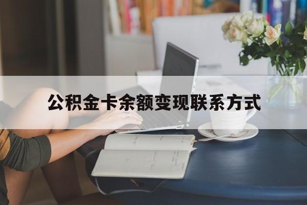 最新公积金卡余额变现联系方式方法分析(最方便真实的大理公积金卡的钱怎么转到银行卡方法)