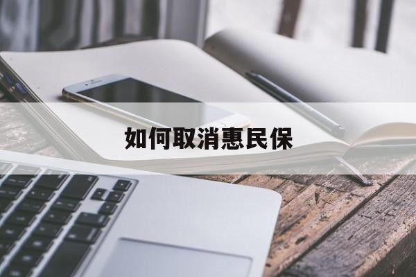 最新如何取消惠民保方法分析(最方便真实的大理如何取消惠民保订单方法)